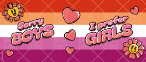 Un graphique avec le drapeau de la fierté lesbienne en arrière-plan, décoré de cœurs et de fleurs de dessins animés. Le texte dit "Désolé les garçons, je préfère les filles" en caractères gras et roses - célébrant la fierté gay et LGBTQIA+.